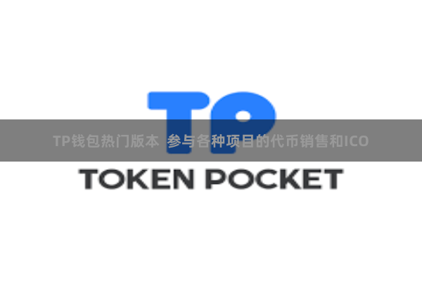 TP钱包热门版本 参与各种项目的代币销售和ICO