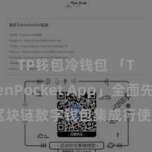 TP钱包冷钱包 「TokenPocket App」全面先容：区块链数字钱包集成行使，安全经管及浅陋来回，为用户带来全新数字钞票体验。