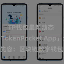 TP钱包最新动态 「TokenPocket App」全面先容：区块链数字钱包集成欺诈，安全解决及浮浅往复，为用户带来全新数字钞票体验。